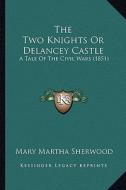 The Two Knights or Delancey Castle: A Tale of the Civil Wars (1851) di Mary Martha Sherwood edito da Kessinger Publishing