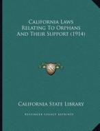 California Laws Relating to Orphans and Their Support (1914) di California State Library edito da Kessinger Publishing