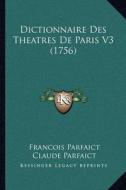 Dictionnaire Des Theatres de Paris V3 (1756) di Francois Parfait, Claude Parfaict edito da Kessinger Publishing