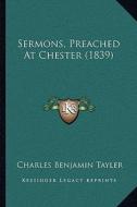 Sermons, Preached at Chester (1839) di Charles Benjamin Tayler edito da Kessinger Publishing