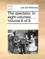 The Spectator. In Eight Volumes. ... Volume 6 Of 8 di See Notes Multiple Contributors edito da Gale Ecco, Print Editions