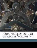 Quain's Elements Of Anatomy Volume V. 1 di John Quain, Sharpey William 1802-1880, Thomson Allen 1809-1884 edito da Nabu Press
