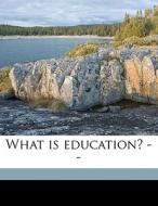 What Is Education? -- di Ernest Carroll Moore edito da Nabu Press