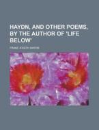 Haydn, and Other Poems, by the Author of 'Life Below' di Franz Joseph Haydn edito da Rarebooksclub.com