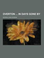 Overton In Days Gone By di George John Howson edito da Theclassics.us