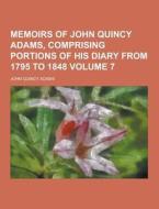 Memoirs Of John Quincy Adams, Comprising Portions Of His Diary From 1795 To 1848 Volume 7 di John Quincy Adams edito da Theclassics.us