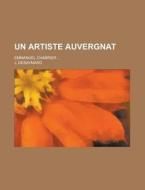 Un Artiste Auvergnat; Emmanuel Chabrier ... di J. Desaymard edito da Rarebooksclub.com