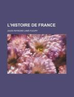 L\'histoire De France di U S Government, Jules Raymond Lame-Fleury edito da Rarebooksclub.com