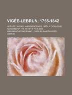 Vigee-Lebrun, 1755-1842; Her Life, Works, and Friendships: With a Catalogue Raisonne of the Artist's Pictures di William Henry Helm edito da Rarebooksclub.com