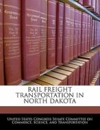 Rail Freight Transportation In North Dakota edito da Bibliogov
