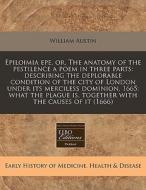 Epiloimia Epe, Or, The Anatomy Of The Pe di William Austin edito da Lightning Source Uk Ltd