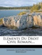 Elements Du Droit Civil Romain,... di Johann Gottlieb Heinecke, Meline Berthelot edito da Nabu Press