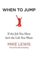 When to Jump: If the Job You Have Isn't the Life You Want di Mike Lewis edito da HENRY HOLT