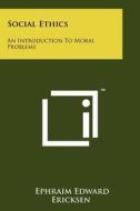 Social Ethics: An Introduction to Moral Problems di Ephraim Edward Ericksen edito da Literary Licensing, LLC