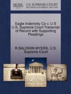 Eagle Indemnity Co V. U S U.s. Supreme Court Transcript Of Record With Supporting Pleadings di R Baldwin Myers edito da Gale Ecco, U.s. Supreme Court Records