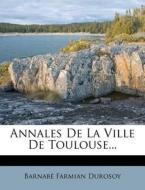 Annales de La Ville de Toulouse... di Barnab Farmian Durosoy edito da Nabu Press