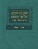 The Code of Criminal Procedure of the State of New York: Being Chapter 442 of the Laws of Eighteen Hundred and Eighty-One: Passed June 1, 1881, Three- di New York edito da Nabu Press