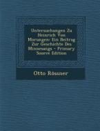 Untersuchungen Zu Heinrich Von Morungen: Ein Beitrag Zur Geschichte Des Minnesangs di Otto Rossner edito da Nabu Press