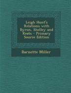 Leigh Hunt's Relations with Byron, Shelley and Keats di Barnette Miller edito da Nabu Press