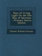 Rays of Living Light on the One Way of Salvation di Charles William Penrose edito da Nabu Press