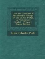 Lists and Analyses of the Mineral Springs of the United States, (a Preliminary Study) - Primary Source Edition di Albert Charles Peale edito da Nabu Press