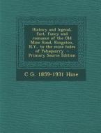 History and Legend, Fact, Fancy and Romance of the Old Mine Road, Kingston, N.Y., to the Mine Holes of Pahaquarry di C. G. 1859-1931 Hine edito da Nabu Press