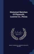Historical Sketches Of Plymouth, Luzerne Co., Penna edito da Sagwan Press