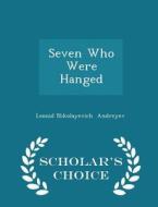 Seven Who Were Hanged - Scholar's Choice Edition di Leonid Nikolayevich Andreyev edito da Scholar's Choice