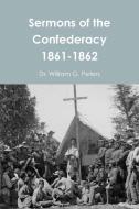 Sermons of the Confederacy 1861-1862 di Dr William Peters edito da Lulu Press, Inc.
