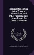 Documents Relating To The Priory Of Penwortham, And Other Possessions In Lancashire Of The Abbey Of Evesham di Evesham Abbey, W a 1802-1887 Hulton edito da Palala Press