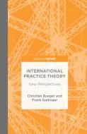 International Practice Theory di Christian Bueger, Frank Gadinger edito da Palgrave Macmillan