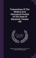 Transactions Of The Medical And Chirurgical Faculty Of The State Of Maryland, Volume 106 edito da Palala Press