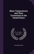 Mean Temperatures And Their Corrections In The United States di Alexander McAdie edito da Palala Press