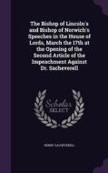 The Bishop Of Lincoln's And Bishop Of Norwich's Speeches In The House Of Lords, March The 17th At The Opening Of The Second Article Of The Impeachment di Henry Sacheverell edito da Palala Press
