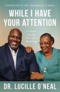 While I Have Your Attention di Lucille O'Neal edito da Harperchristian Resources
