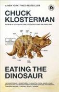 Eating the Dinosaur di Chuck Klosterman edito da SCRIBNER BOOKS CO