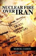 Nuclear Fire Over Iran di Marcel Cassou edito da Booksurge Publishing