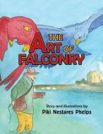 The Art of Falconry di Piki Nestares Phelps edito da Xlibris US