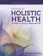 Invitation to Holistic Health: A Guide to Living a Balanced Life di Charlotte Eliopoulos edito da Jones and Bartlett