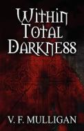 Within Total Darkness di V F Mulligan edito da America Star Books