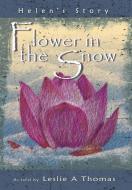 Flower in the Snow-Helen's Story di Leslie Thomas edito da Balboa Press