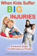 When Kids Suffer Big Injuries: A Parent's Guide to Child Injury in Florida di James W. Dodson edito da Createspace