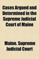 Cases Argued And Determined In The Supreme Judicial Court Of Maine (volume 106) di Maine Supreme Judicial Court edito da General Books Llc