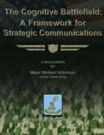 The Cognitive Battlefield - A Framework for Strategic Communications di Maj Michael Nicholson edito da Createspace