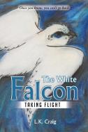 The White Falcon: Taking Flight di L. K. Craig edito da AUTHORHOUSE