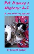 Pet Names and History: A-Z: A Pet Owner's Guide di Linda M. Bartash edito da Createspace
