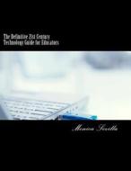 The Definitive 21st Century Technology Guide for Educators di Monica Sevilla edito da Createspace