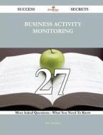 Business Activity Monitoring 27 Success Secrets - 27 Most Asked Questions on Business Activity Monitoring - What You Need to Know di Rose Thornton edito da Emereo Publishing