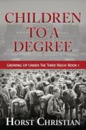 Children to a Degree: Growing Up Under the Third Reich di Horst Christian edito da Createspace