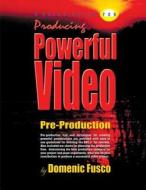 A Quick Guide for Producing Powerful Video: The Basics for Producing Powerful Video di Domenic Fusco edito da Createspace